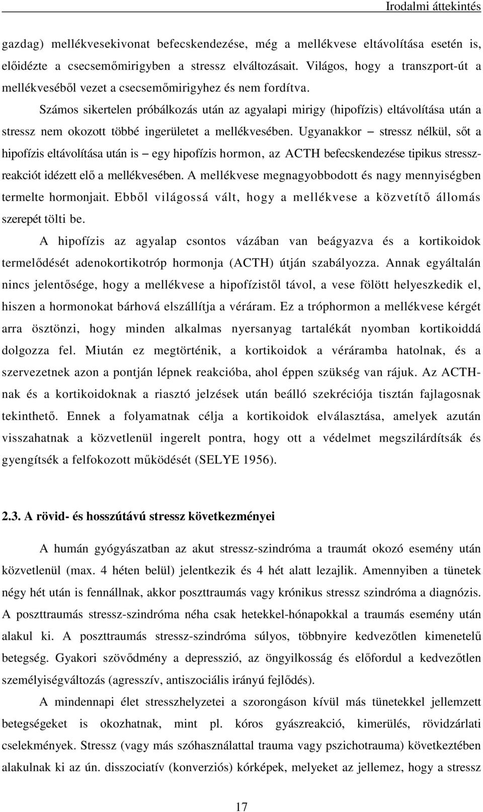 Számos sikertelen próbálkozás után az agyalapi mirigy (hipofízis) eltávolítása után a nem okozott többé ingerületet a mellékvesében.