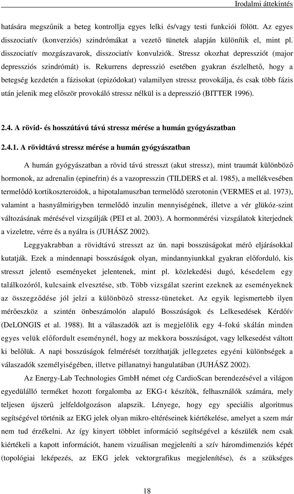 Rekurrens depresszió esetében gyakran észlelhetı, hogy a betegség kezdetén a fázisokat (epizódokat) valamilyen provokálja, és csak több fázis után jelenik meg elıször provokáló nélkül is a depresszió