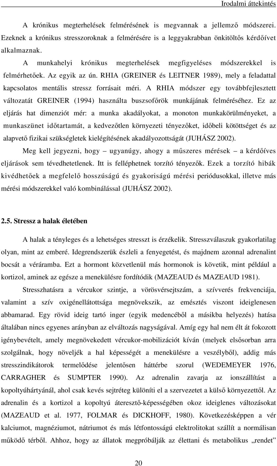 A RHIA módszer egy továbbfejlesztett változatát GREINER (1994) használta buszsofırök munkájának felméréséhez.