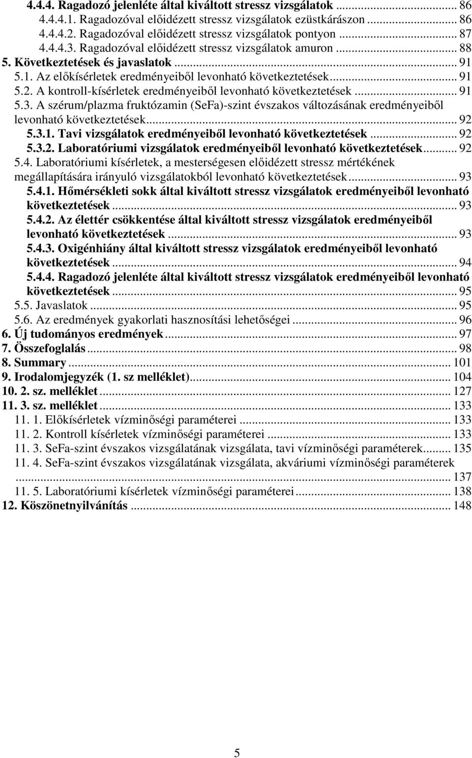 A -kísérletek eredményeibıl levonható következtetések... 91 5.3. A szérum/plazma fruktózamin (SeFa)-szint évszakos változásának eredményeibıl levonható következtetések... 92 5.3.1. Tavi vizsgálatok eredményeibıl levonható következtetések.