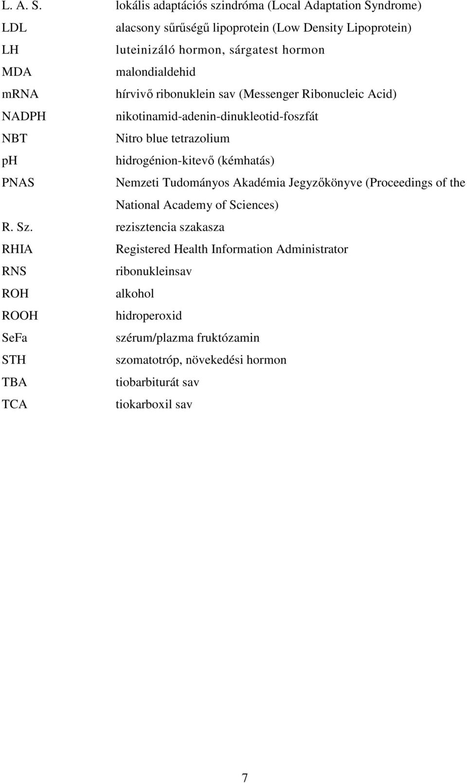 malondialdehid mrna hírvivı ribonuklein sav (Messenger Ribonucleic Acid) NADPH nikotinamid-adenin-dinukleotid-foszfát NBT Nitro blue tetrazolium ph hidrogénion-kitevı