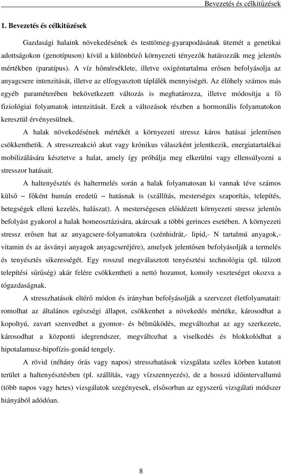 mértékben (paratípus). A víz hımérséklete, illetve oxigéntartalma erısen befolyásolja az anyagcsere intenzitását, illetve az elfogyasztott táplálék mennyiségét.