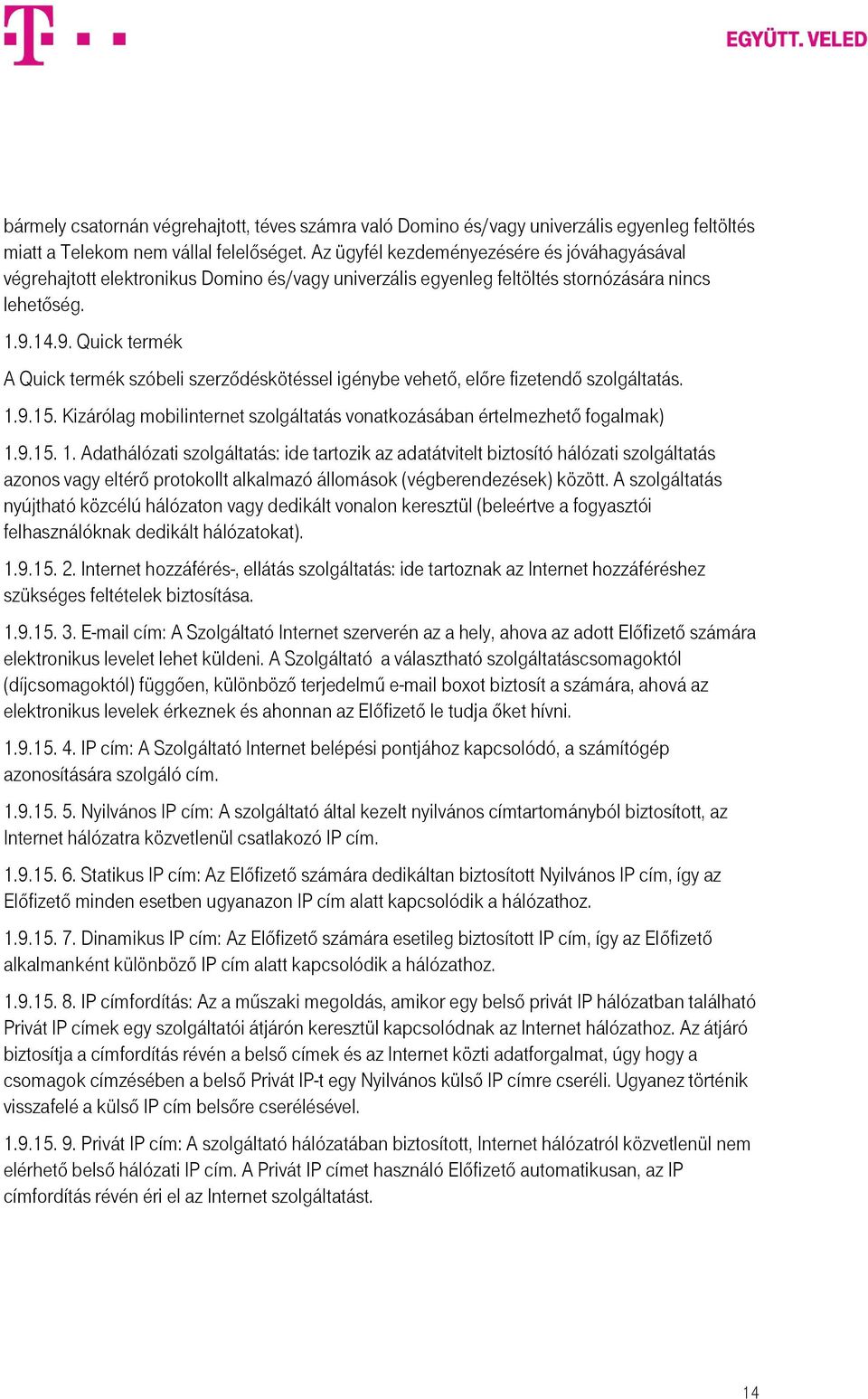 14.9. Quick termék A Quick termék szóbeli szerződéskötéssel igénybe vehető, előre fizetendő szolgáltatás. 1.