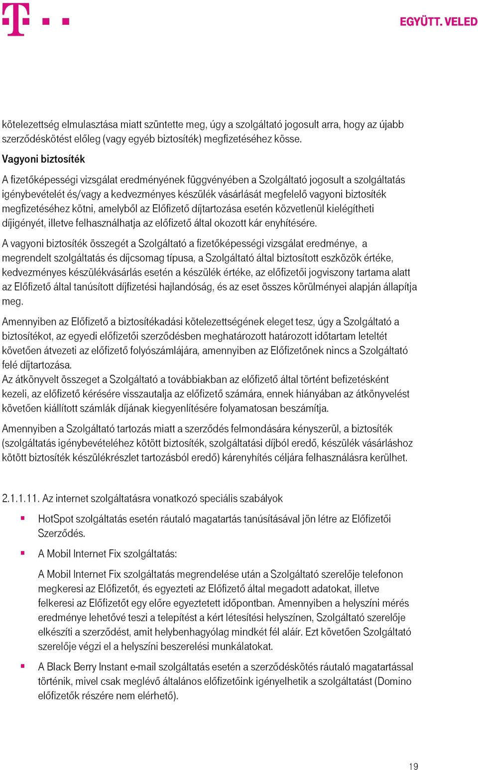 megfizetéséhez kötni, amelyből az Előfizető díjtartozása esetén közvetlenül kielégítheti díjigényét, illetve felhasználhatja az előfizető által okozott kár enyhítésére.