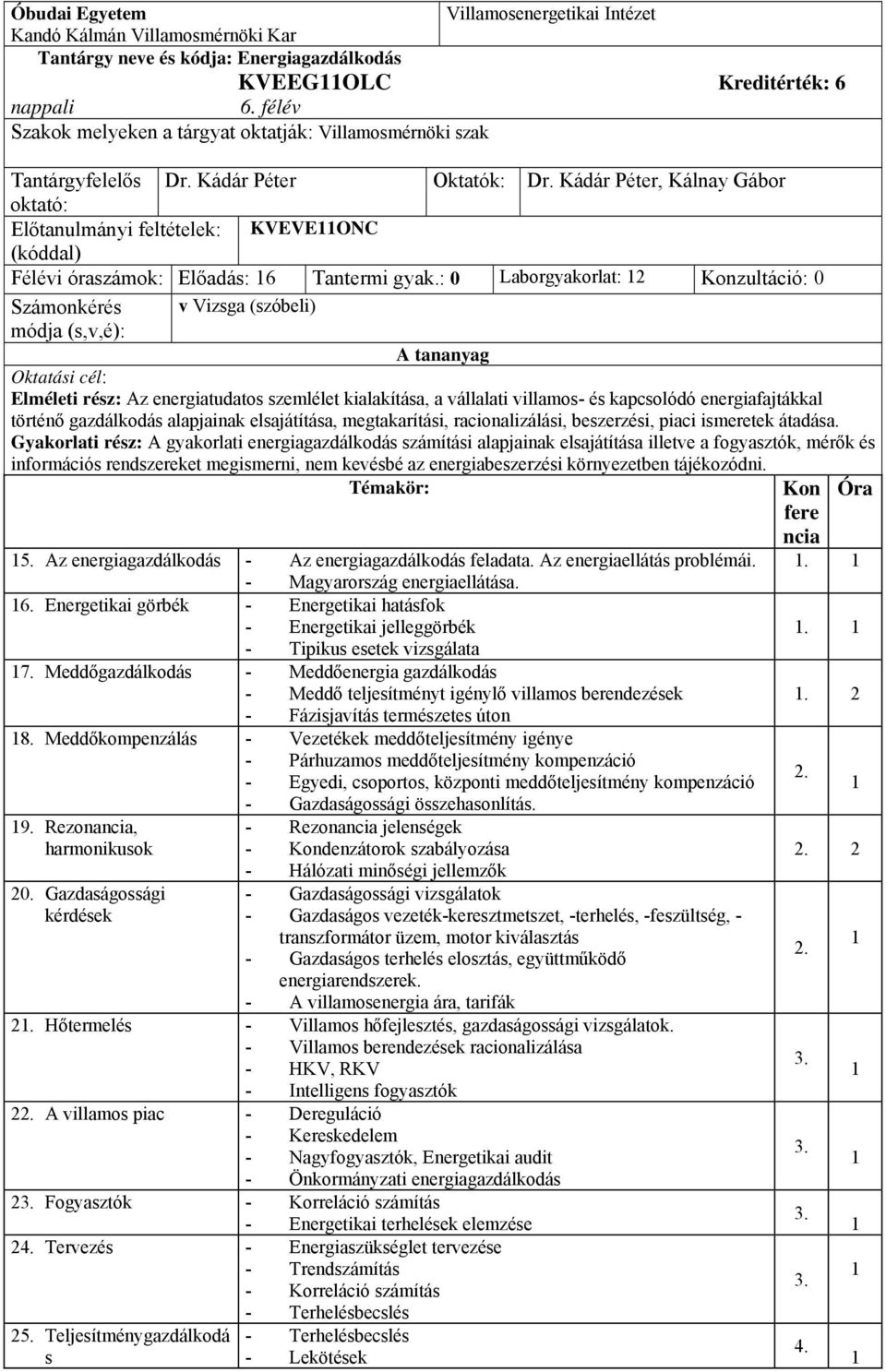 Kádár Péter, Kálnay Gábor oktató: Előtanulmányi feltételek: KVEVEONC (kóddal) Félévi óraszámok: Előadás: 6 Tantermi gyak.