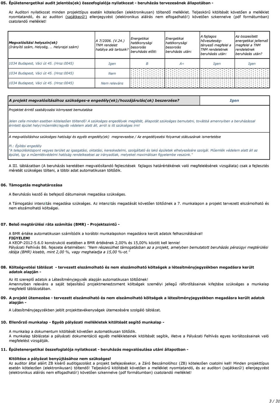 ) követően szkennelve (pdf formátumban) csatolandó melléklet! Megvalósítási helyszín(ek) (Irányító szám, Helység, Helyrajzi szám) A 7/26. (V.24.) TNM rendelet hatálya alá tartozik?