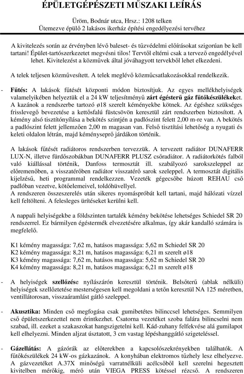 Épület-tartószerkezetet megvésni tilos! Tervtıl eltérni csak a tervezı engedélyével lehet. Kivitelezést a közmővek által jóváhagyott tervekbıl lehet elkezdeni. A telek teljesen közmővesített.