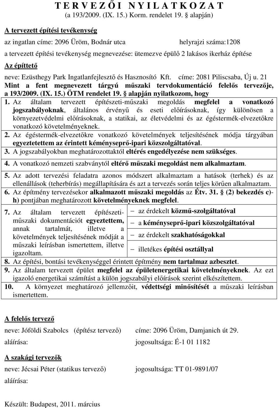 Ingatlanfejlesztı és Hasznosító Kft. címe: 2081 Piliscsaba, Új u. 21 Mint a fent megnevezett tárgyú mőszaki tervdokumentáció felelıs tervezıje, a 193/2009. (IX. 15.) ÖTM rendelet 19.