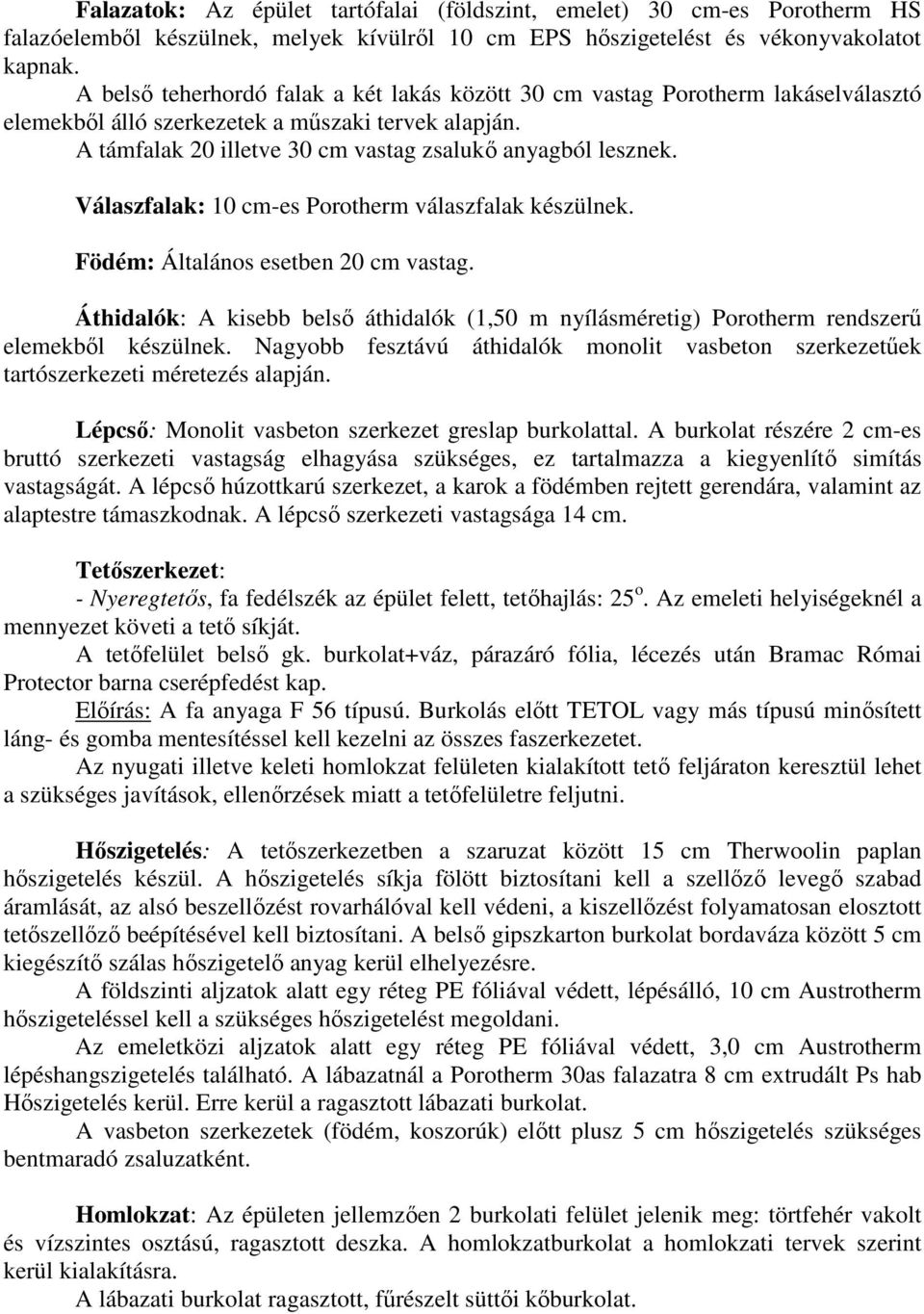 Válaszfalak: 10 cm-es Porotherm válaszfalak készülnek. Födém: Általános esetben 20 cm vastag. Áthidalók: A kisebb belsı áthidalók ( m nyílásméretig) Porotherm rendszerő elemekbıl készülnek.