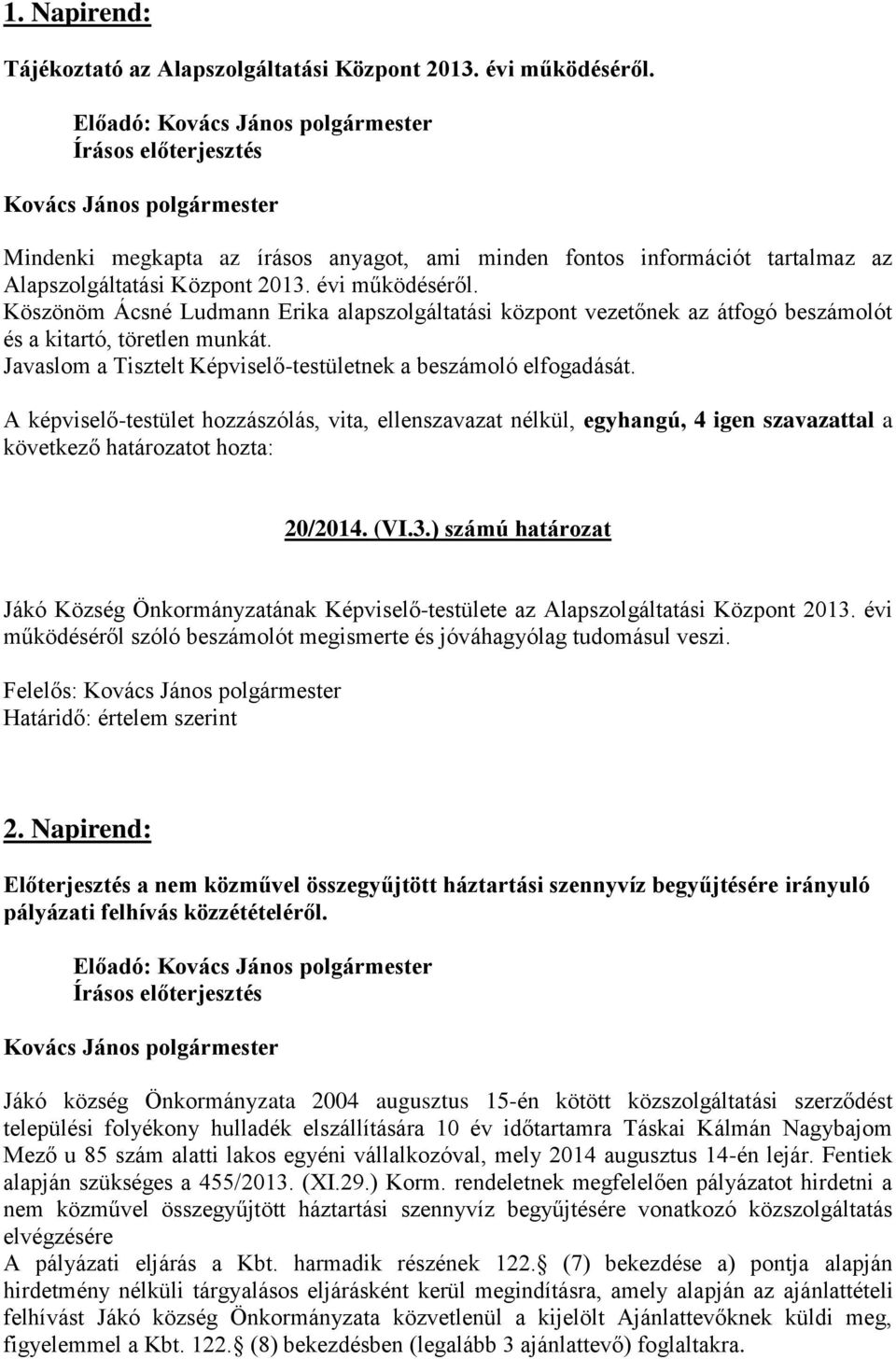 Köszönöm Ácsné Ludmann Erika alapszolgáltatási központ vezetőnek az átfogó beszámolót és a kitartó, töretlen munkát. Javaslom a Tisztelt Képviselő-testületnek a beszámoló elfogadását.