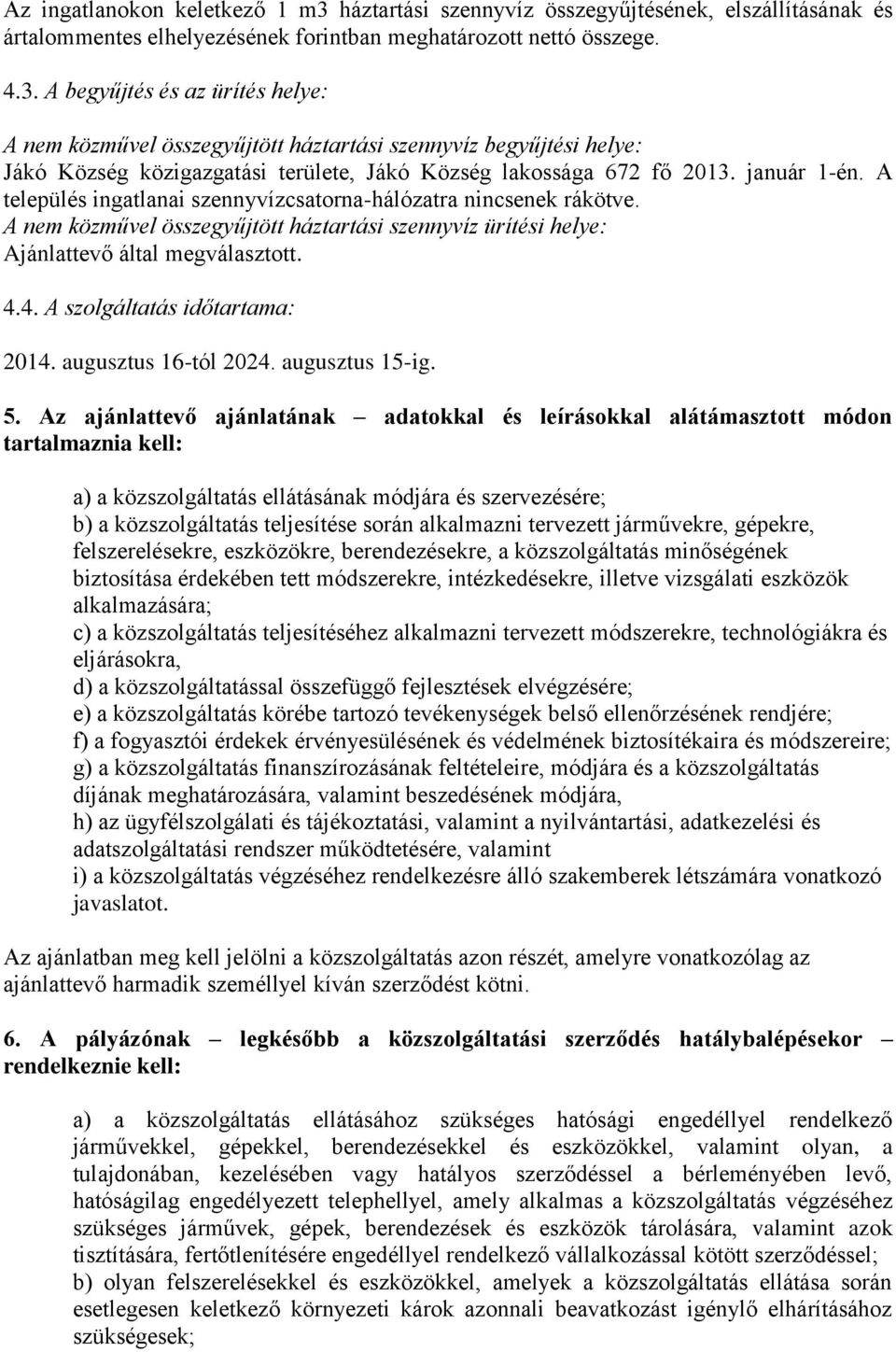 A begyűjtés és az ürítés helye: A nem közművel összegyűjtött háztartási szennyvíz begyűjtési helye: Jákó Község közigazgatási területe, Jákó Község lakossága 672 fő 2013. január 1-én.