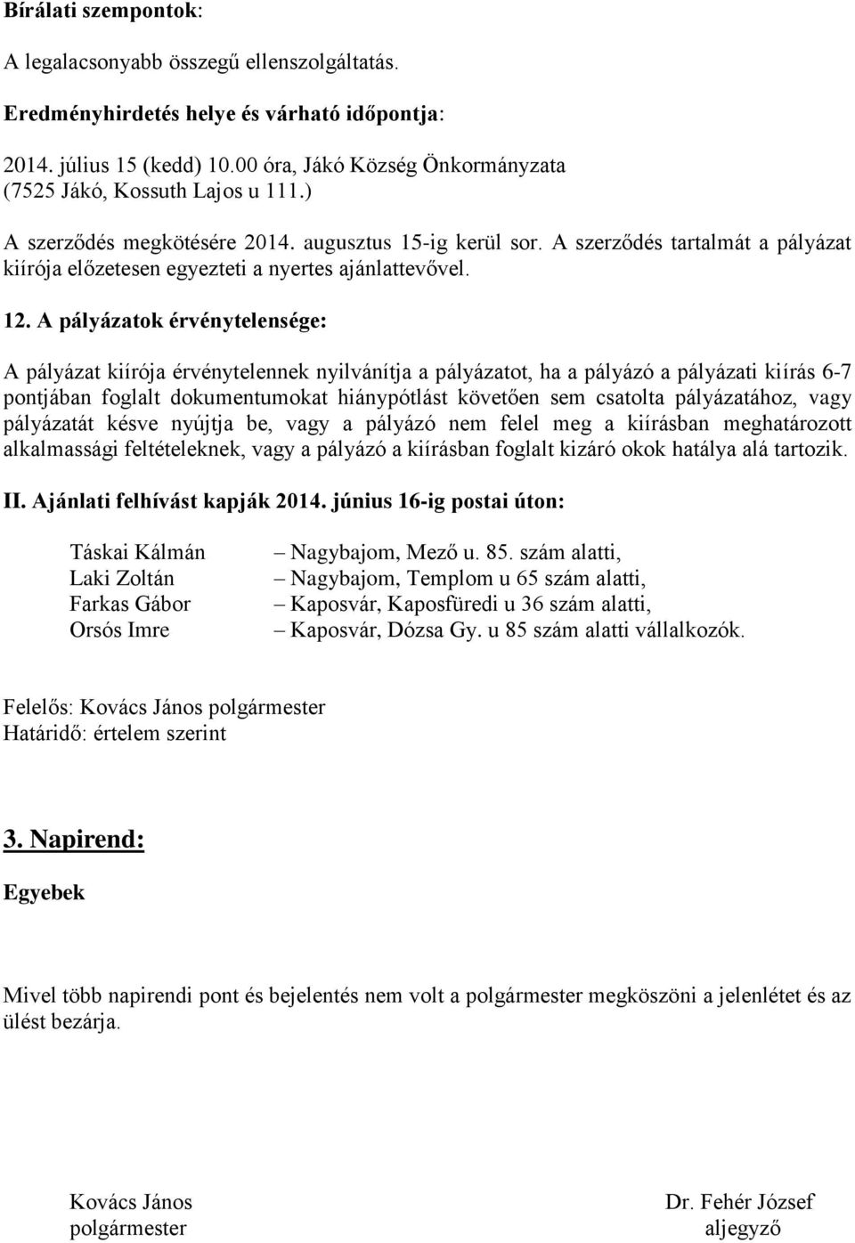 A szerződés tartalmát a pályázat kiírója előzetesen egyezteti a nyertes ajánlattevővel. 12.