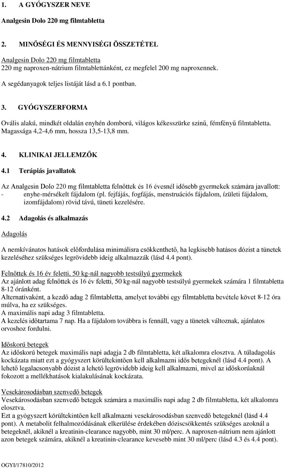 GYÓGYSZERFORMA Ovális alakú, mindkét oldalán enyhén domború, világos kékesszürke színű, fémfényű filmtabletta. Magassága 4,2-4,6 mm, hossza 13,5-13,8 mm. 4. KLINIKAI JELLEMZŐK 4.