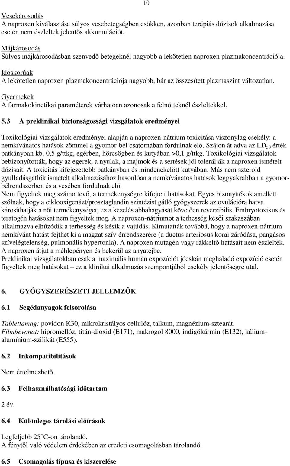 Időskorúak A lekötetlen naproxen plazmakoncentrációja nagyobb, bár az összesített plazmaszint változatlan. Gyermekek A farmakokinetikai paraméterek várhatóan azonosak a felnőtteknél észleltekkel. 5.