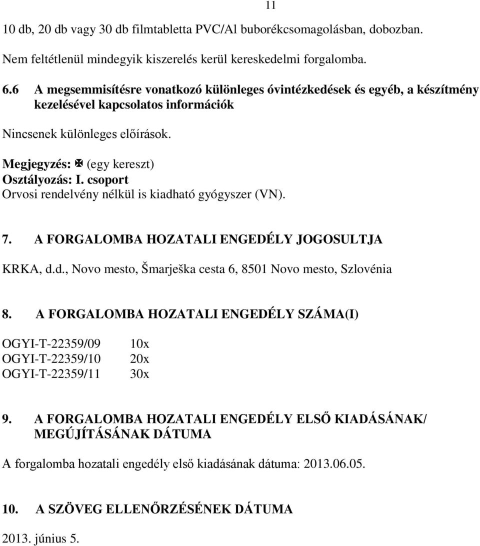 csoport Orvosi rendelvény nélkül is kiadható gyógyszer (VN). 7. A FORGALOMBA HOZATALI ENGEDÉLY JOGOSULTJA KRKA, d.d., Novo mesto, Šmarješka cesta 6, 8501 Novo mesto, Szlovénia 8.