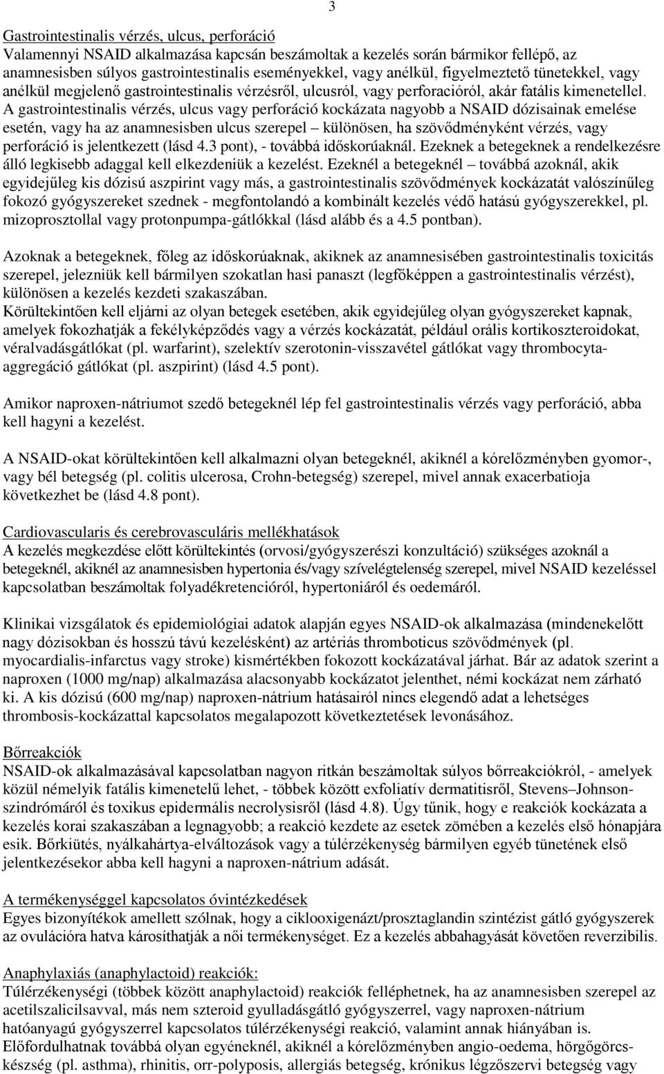 A gastrointestinalis vérzés, ulcus vagy perforáció kockázata nagyobb a NSAID dózisainak emelése esetén, vagy ha az anamnesisben ulcus szerepel különösen, ha szövődményként vérzés, vagy perforáció is