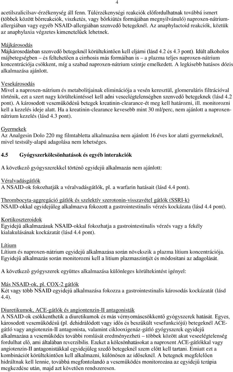 szenvedő betegeknél. Az anaphylactoid reakciók, köztük az anaphylaxia végzetes kimenetelűek lehetnek. Májkárosodás Májkárosodásban szenvedő betegeknél körültekintően kell eljárni (lásd 4.2 és 4.