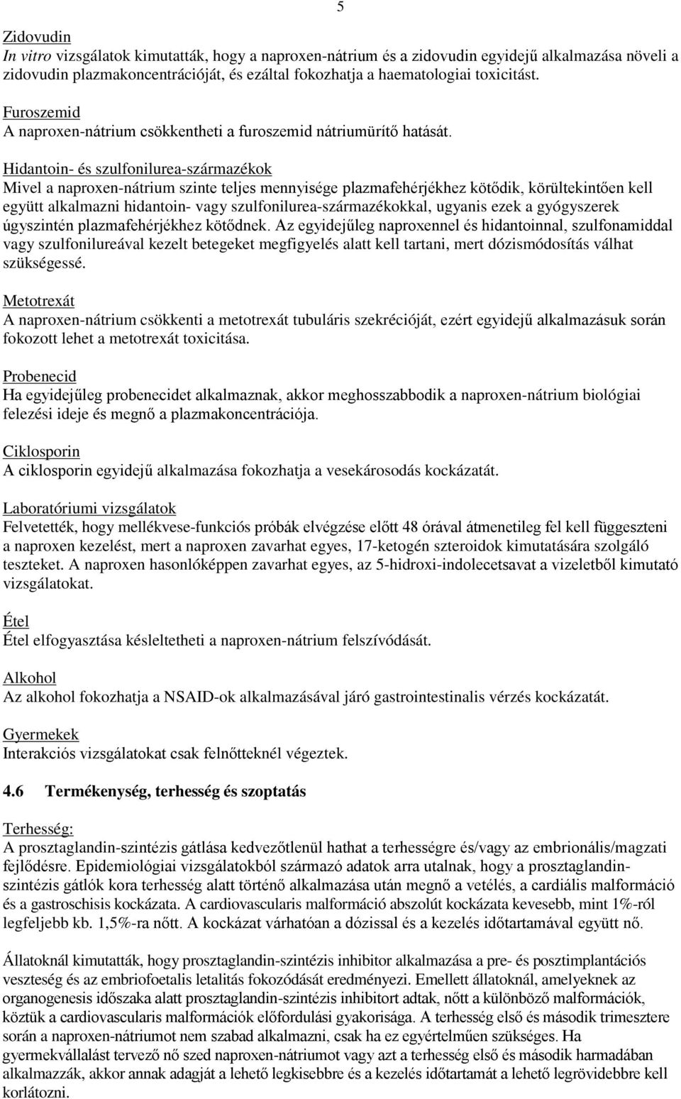 Hidantoin- és szulfonilurea-származékok Mivel a naproxen-nátrium szinte teljes mennyisége plazmafehérjékhez kötődik, körültekintően kell együtt alkalmazni hidantoin- vagy