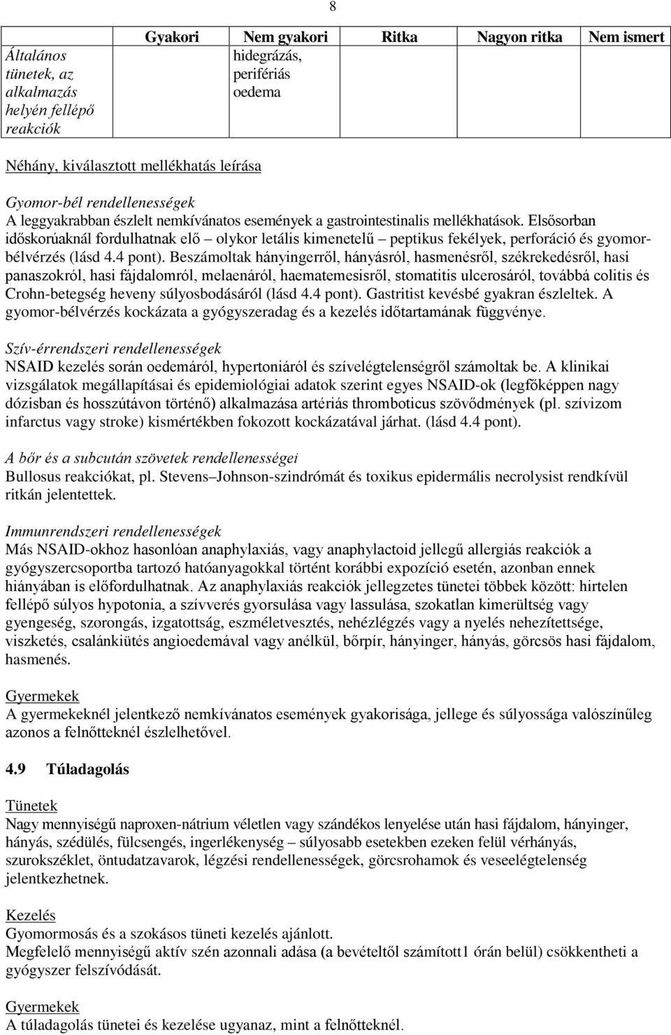 Elsősorban időskorúaknál fordulhatnak elő olykor letális kimenetelű peptikus fekélyek, perforáció és gyomorbélvérzés (lásd 4.4 pont).