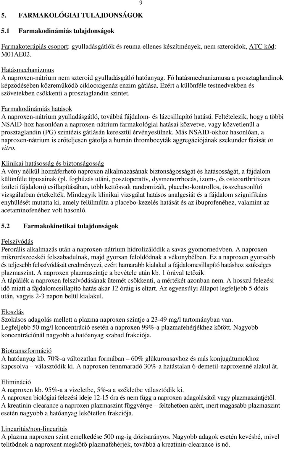 Ezért a különféle testnedvekben és szövetekben csökkenti a prosztaglandin szintet. Farmakodinámiás hatások A naproxen-nátrium gyulladásgátló, továbbá fájdalom- és lázcsillapító hatású.