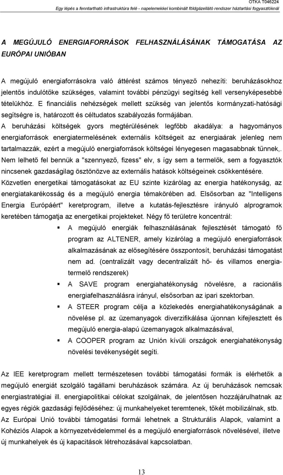 A beruházási költségek gyors megtérülésének legfőbb akadálya: a hagyományos energiaforrások energiatermelésének externális költségeit az energiaárak jelenleg nem tartalmazzák, ezért a megújuló