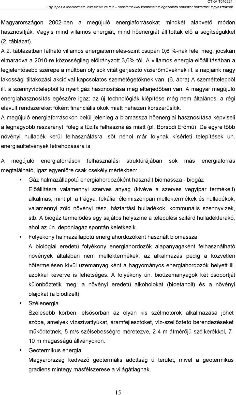 A villamos energia-előállításában a legjelentősebb szerepe a múltban oly sok vitát gerjesztő vízierőműveknek ill. a napjaink nagy lakossági tiltakozási akcióival kapcsolatos szemétégetőknek van. (6.