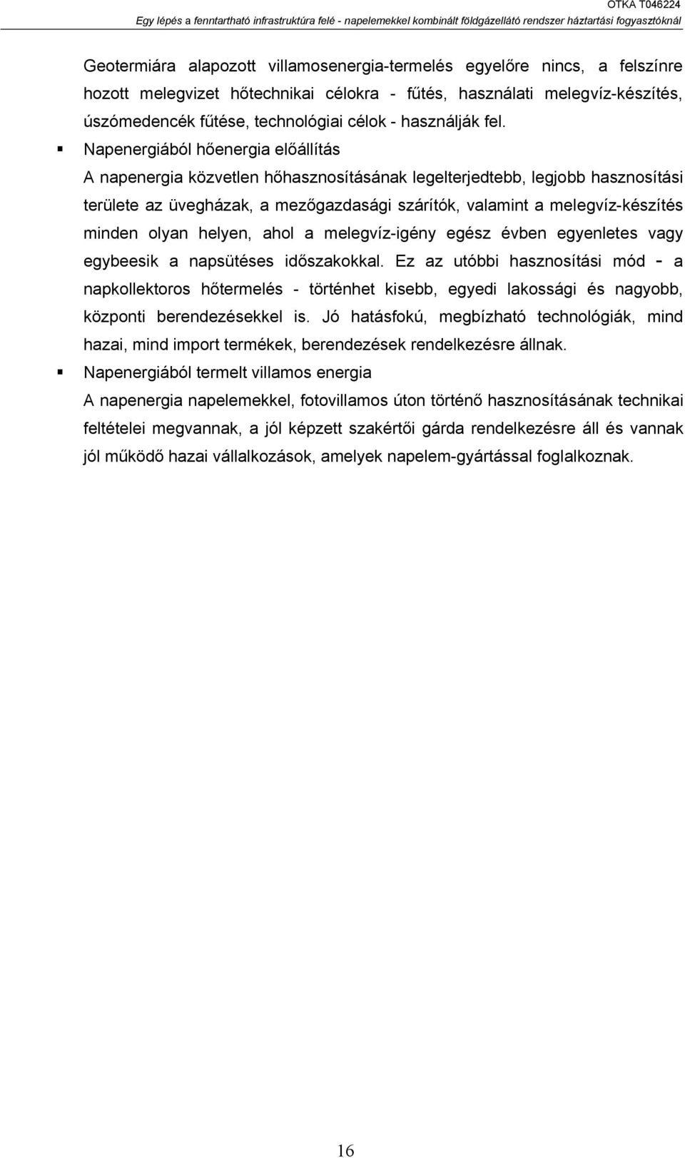 Napenergiából hőenergia előállítás A napenergia közvetlen hőhasznosításának legelterjedtebb, legjobb hasznosítási területe az üvegházak, a mezőgazdasági szárítók, valamint a melegvíz-készítés minden