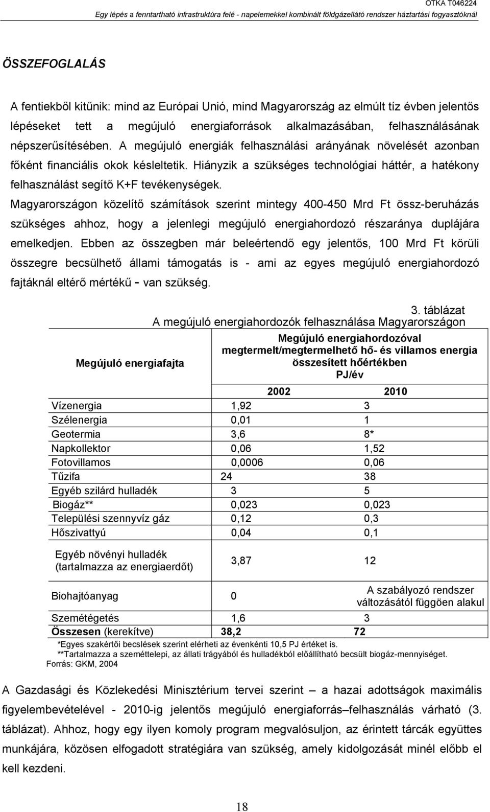 Magyarországon közelítő számítások szerint mintegy 400-450 Mrd Ft össz-beruházás szükséges ahhoz, hogy a jelenlegi megújuló energiahordozó részaránya duplájára emelkedjen.