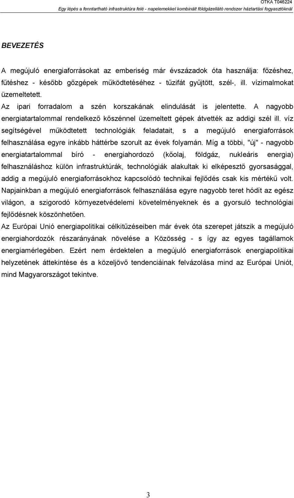 víz segítségével működtetett technológiák feladatait, s a megújuló energiaforrások felhasználása egyre inkább háttérbe szorult az évek folyamán.