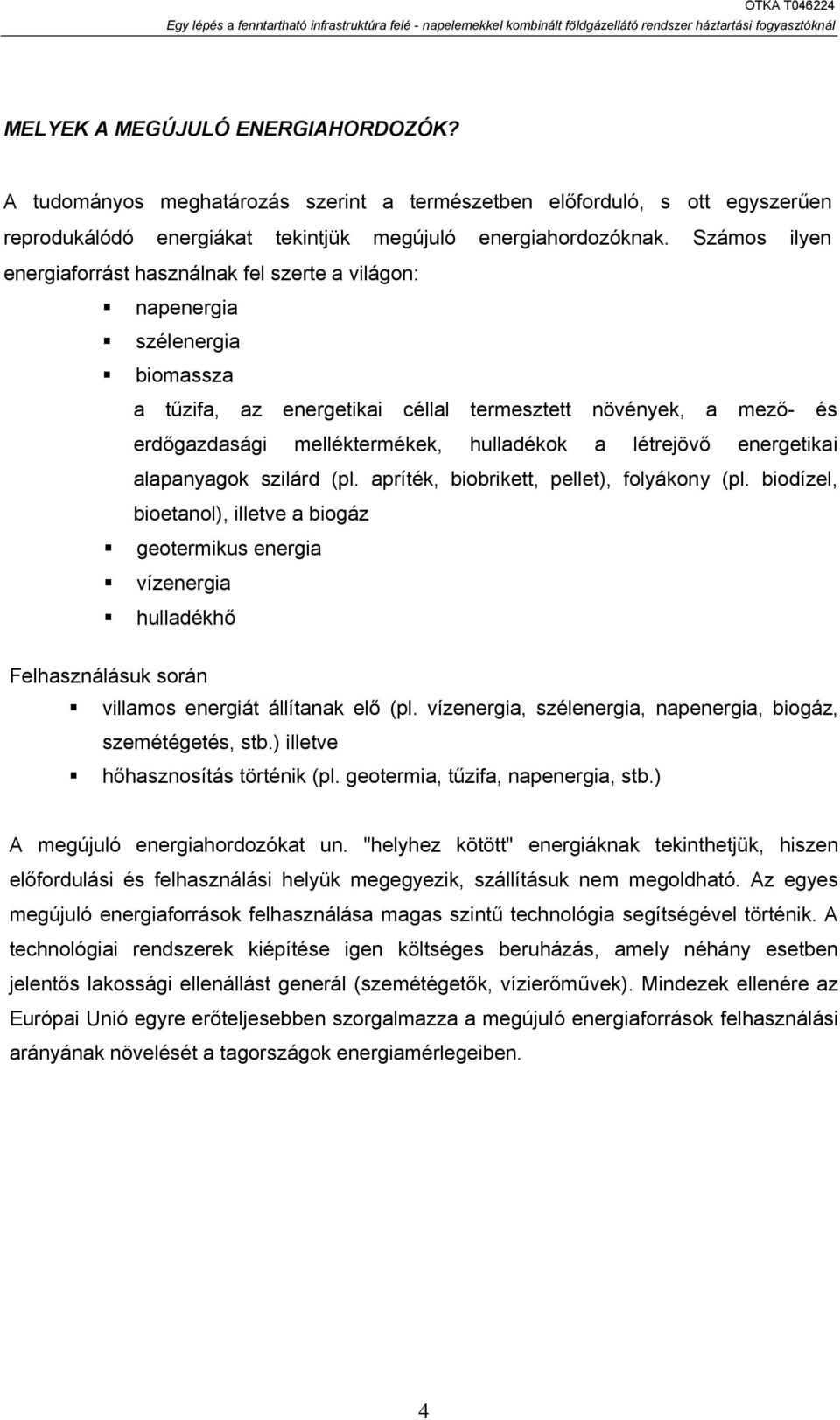 a létrejövő energetikai alapanyagok szilárd (pl. apríték, biobrikett, pellet), folyákony (pl.