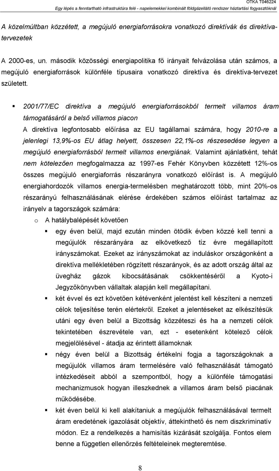 2001/77/EC direktíva a megújuló energiaforrásokból termelt villamos áram támogatásáról a belső villamos piacon A direktíva legfontosabb előírása az EU tagállamai számára, hogy 2010-re a jelenlegi