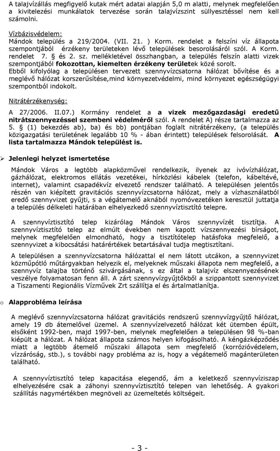 mpontjából érzékeny területeken lévő települések besorolásáról szól. A Korm. rendelet 7. és 2. sz. mellékletével összhangban, a település felszín alatti vizek szempontjából fokozottan, kiemelten érzékeny területek közé sorolt.