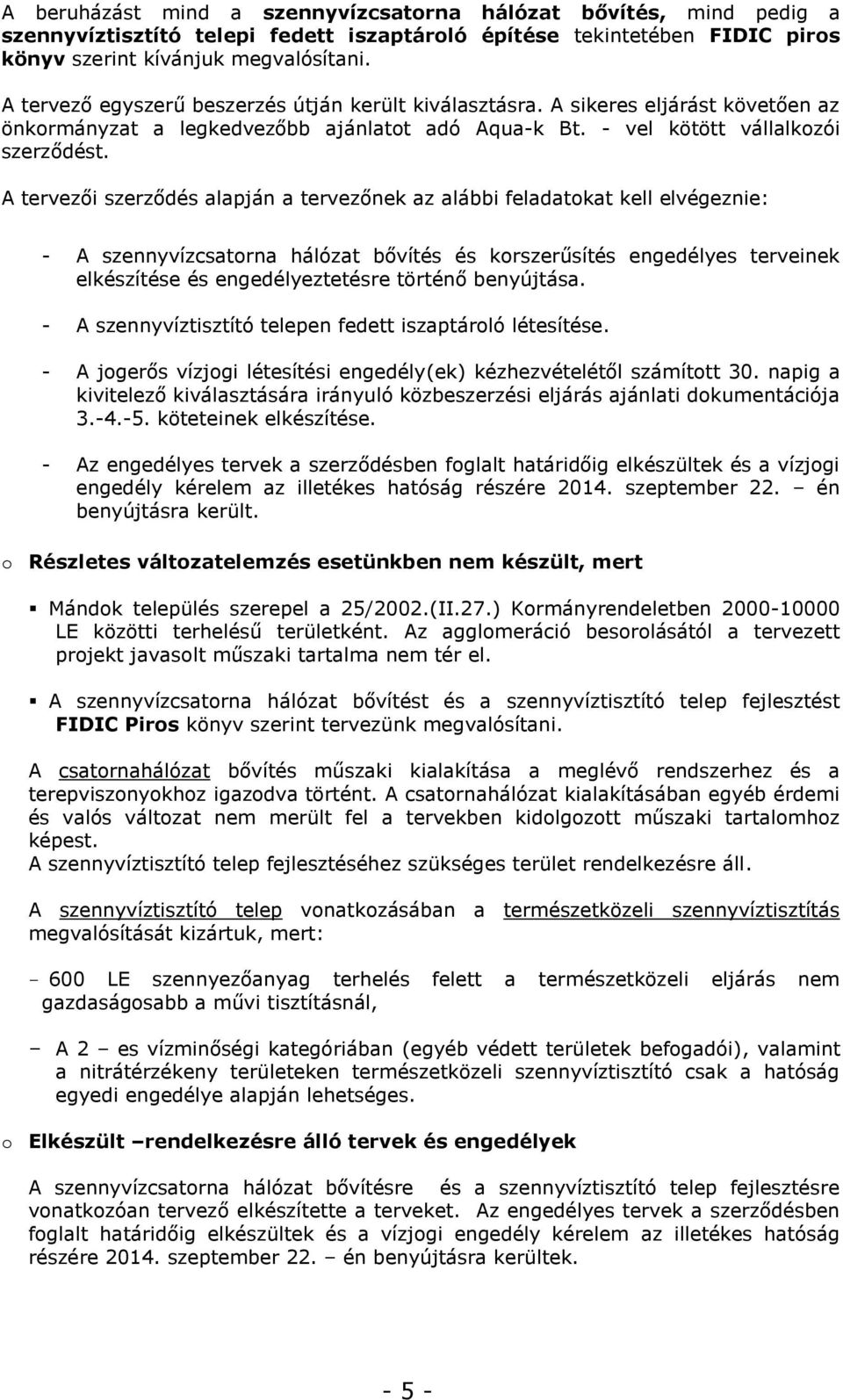 A tervezői szerződés alapján a tervezőnek az alábbi feladatokat kell elvégeznie: - A szennyvízcsatorna hálózat bővítés és korszerűsítés engedélyes terveinek elkészítése és engedélyeztetésre történő