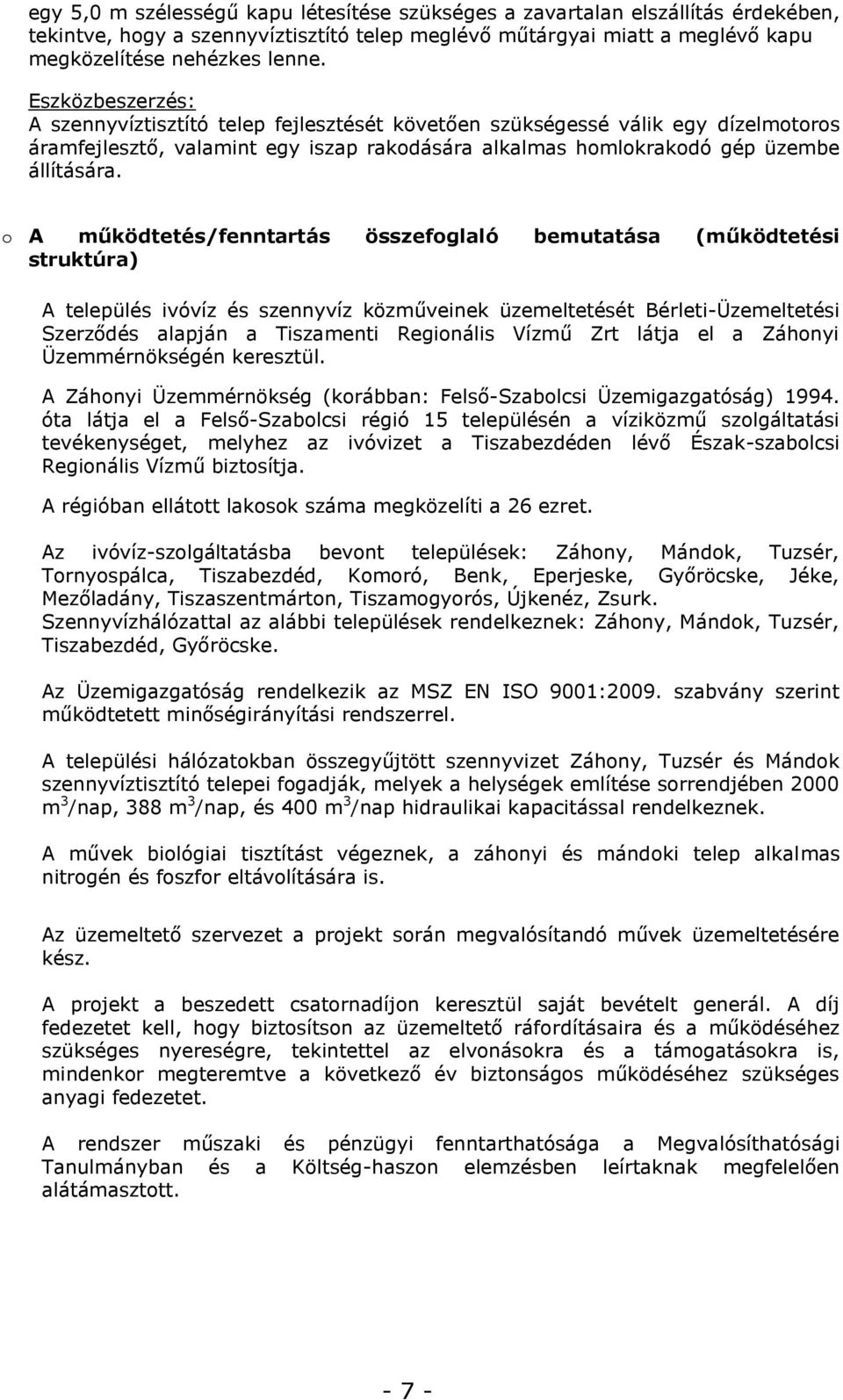 o A működtetés/fenntartás összefoglaló bemutatása (működtetési struktúra) A település ivóvíz és szennyvíz közműveinek üzemeltetését Bérleti-Üzemeltetési Szerződés alapján a Tiszamenti Regionális