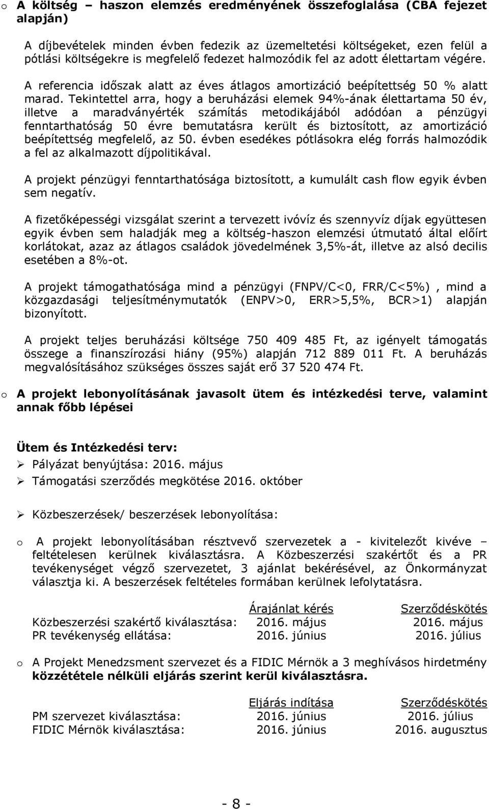 Tekintettel arra, hogy a beruházási elemek 94%-ának élettartama 50 év, illetve a maradványérték számítás metodikájából adódóan a pénzügyi fenntarthatóság 50 évre bemutatásra került és biztosított, az