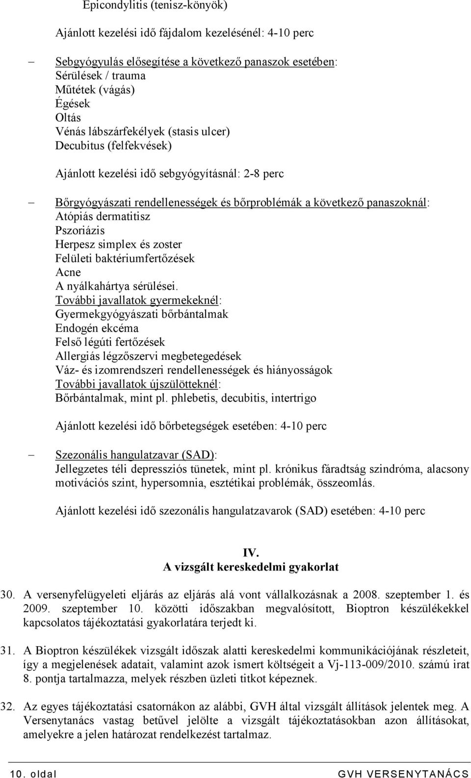 Pszoriázis Herpesz simplex és zoster Felületi baktériumfertızések Acne A nyálkahártya sérülései.