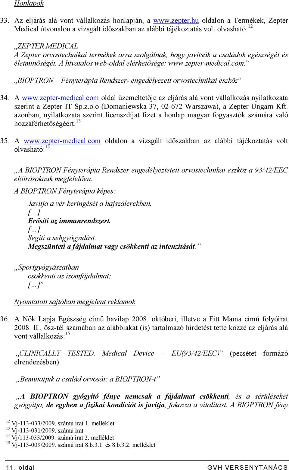 családok egészségét és életminıségét. A hivatalos web-oldal elérhetısége: www.zepter-medical.com. BIOPTRON Fényterápia Rendszer- engedélyezett orvostechnikai eszköz 34. A www.zepter-medical.com oldal üzemeltetıje az eljárás alá vont vállalkozás nyilatkozata szerint a Zepter IT Sp.