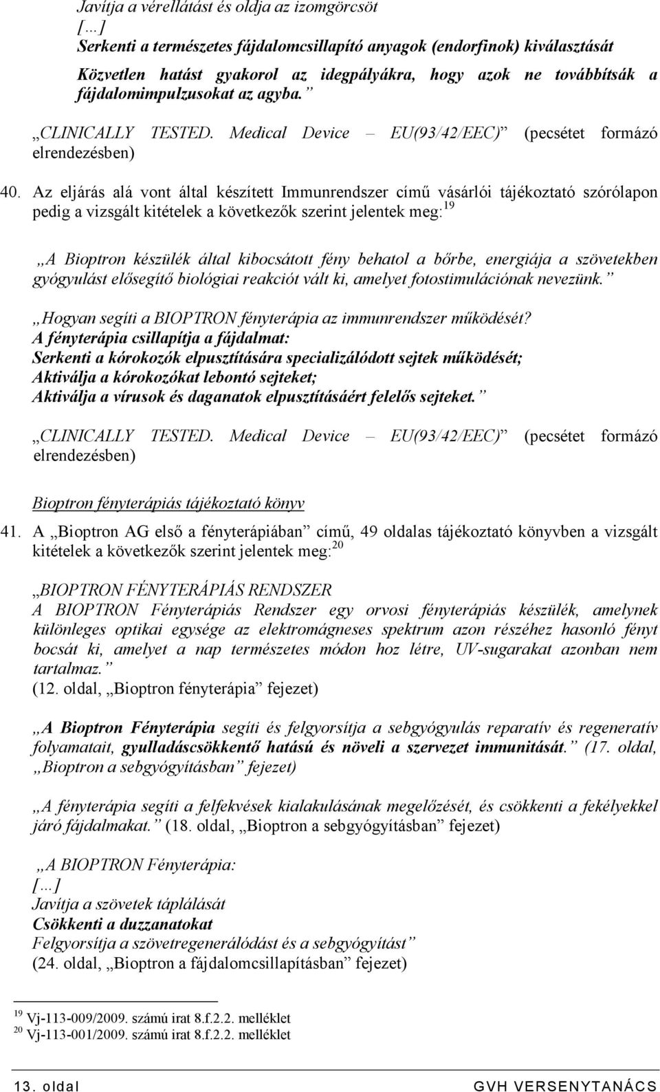 Az eljárás alá vont által készített Immunrendszer címő vásárlói tájékoztató szórólapon pedig a vizsgált kitételek a következık szerint jelentek meg: 19 A Bioptron készülék által kibocsátott fény