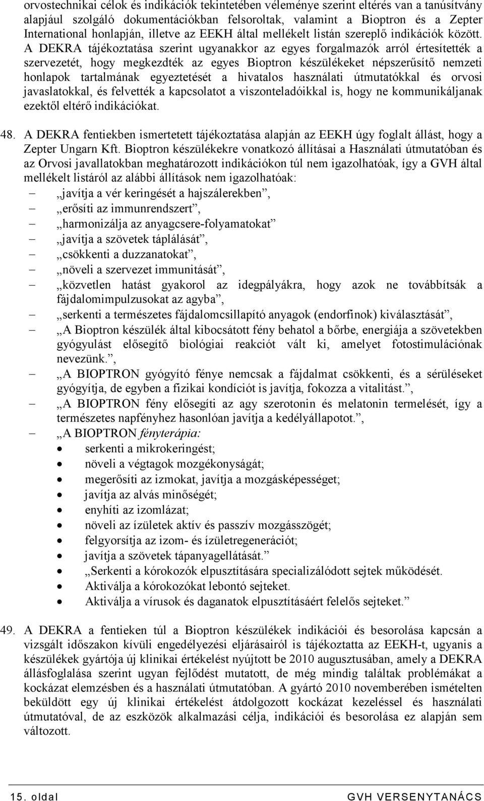 A DEKRA tájékoztatása szerint ugyanakkor az egyes forgalmazók arról értesítették a szervezetét, hogy megkezdték az egyes Bioptron készülékeket népszerősítı nemzeti honlapok tartalmának egyeztetését a