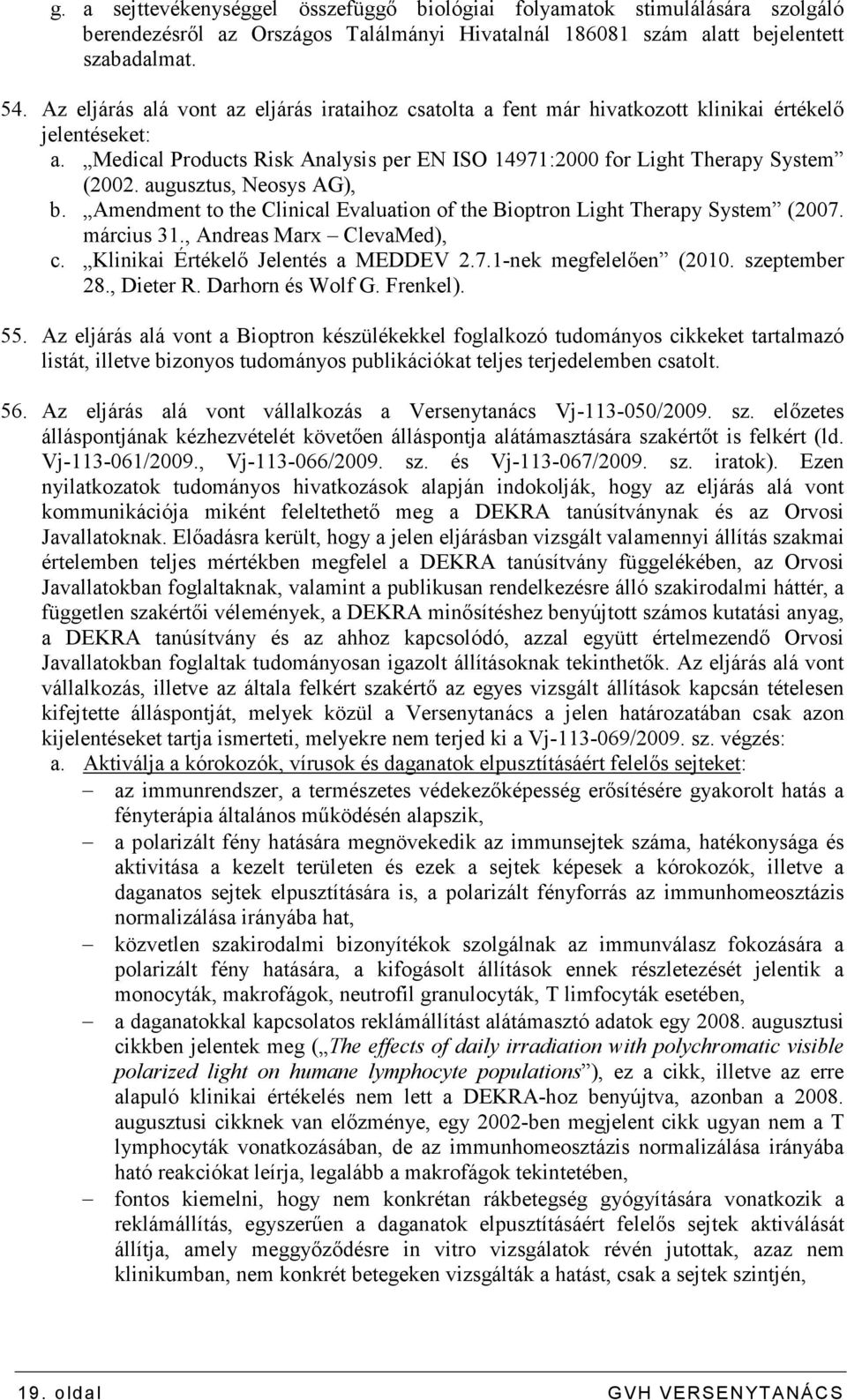 augusztus, Neosys AG), b. Amendment to the Clinical Evaluation of the Bioptron Light Therapy System (2007. március 31., Andreas Marx ClevaMed), c. Klinikai Értékelı Jelentés a MEDDEV 2.7.1-nek megfelelıen (2010.