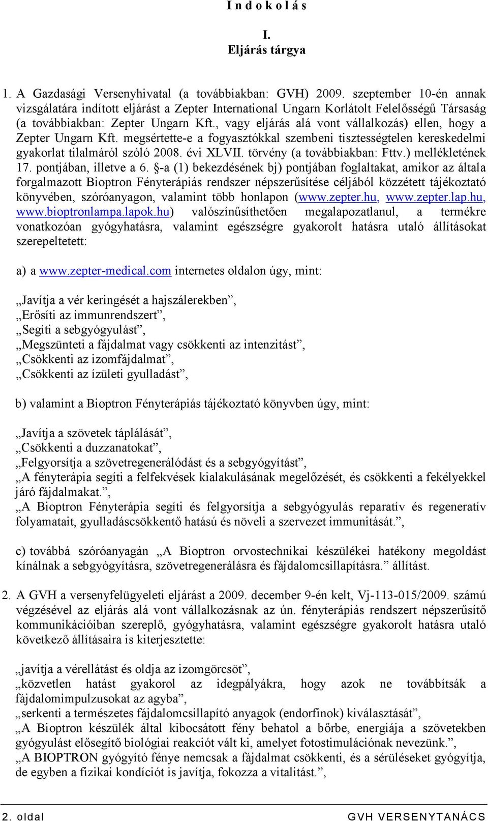 , vagy eljárás alá vont vállalkozás) ellen, hogy a Zepter Ungarn Kft. megsértette-e a fogyasztókkal szembeni tisztességtelen kereskedelmi gyakorlat tilalmáról szóló 2008. évi XLVII.