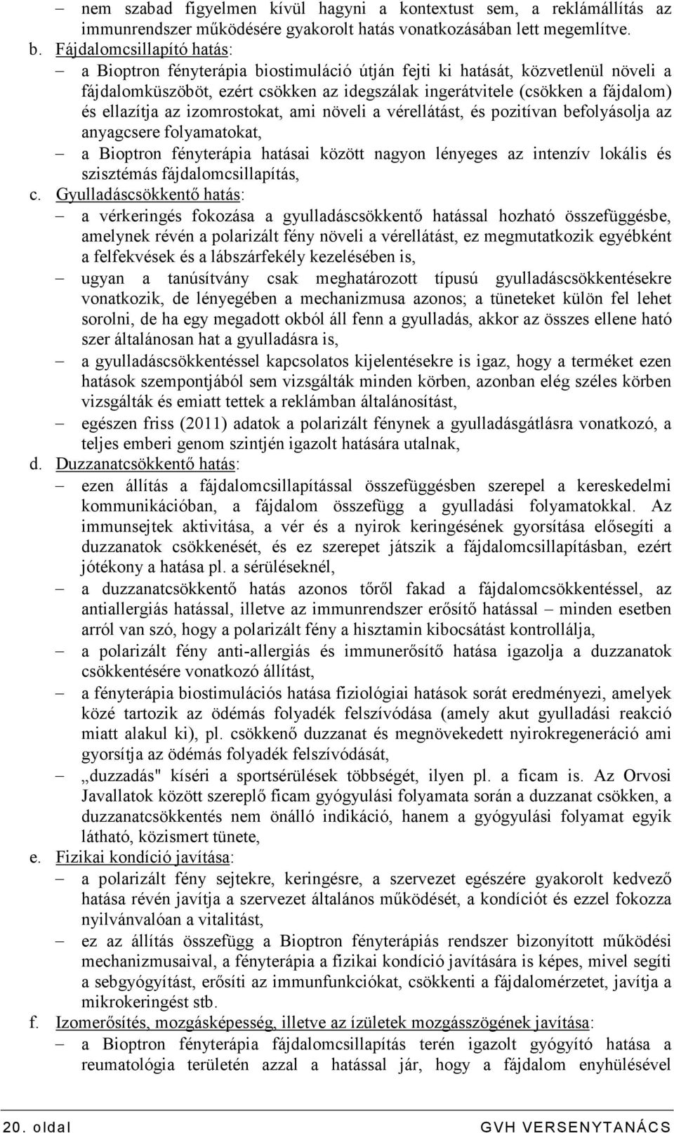 ellazítja az izomrostokat, ami növeli a vérellátást, és pozitívan befolyásolja az anyagcsere folyamatokat, a Bioptron fényterápia hatásai között nagyon lényeges az intenzív lokális és szisztémás