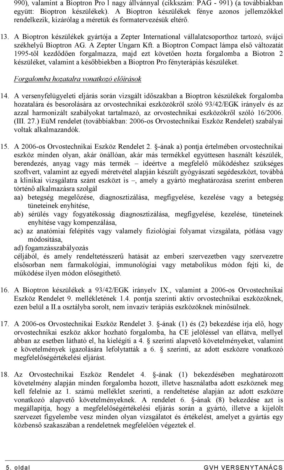 A Bioptron készülékek gyártója a Zepter International vállalatcsoporthoz tartozó, svájci székhelyő Bioptron AG. A Zepter Ungarn Kft.