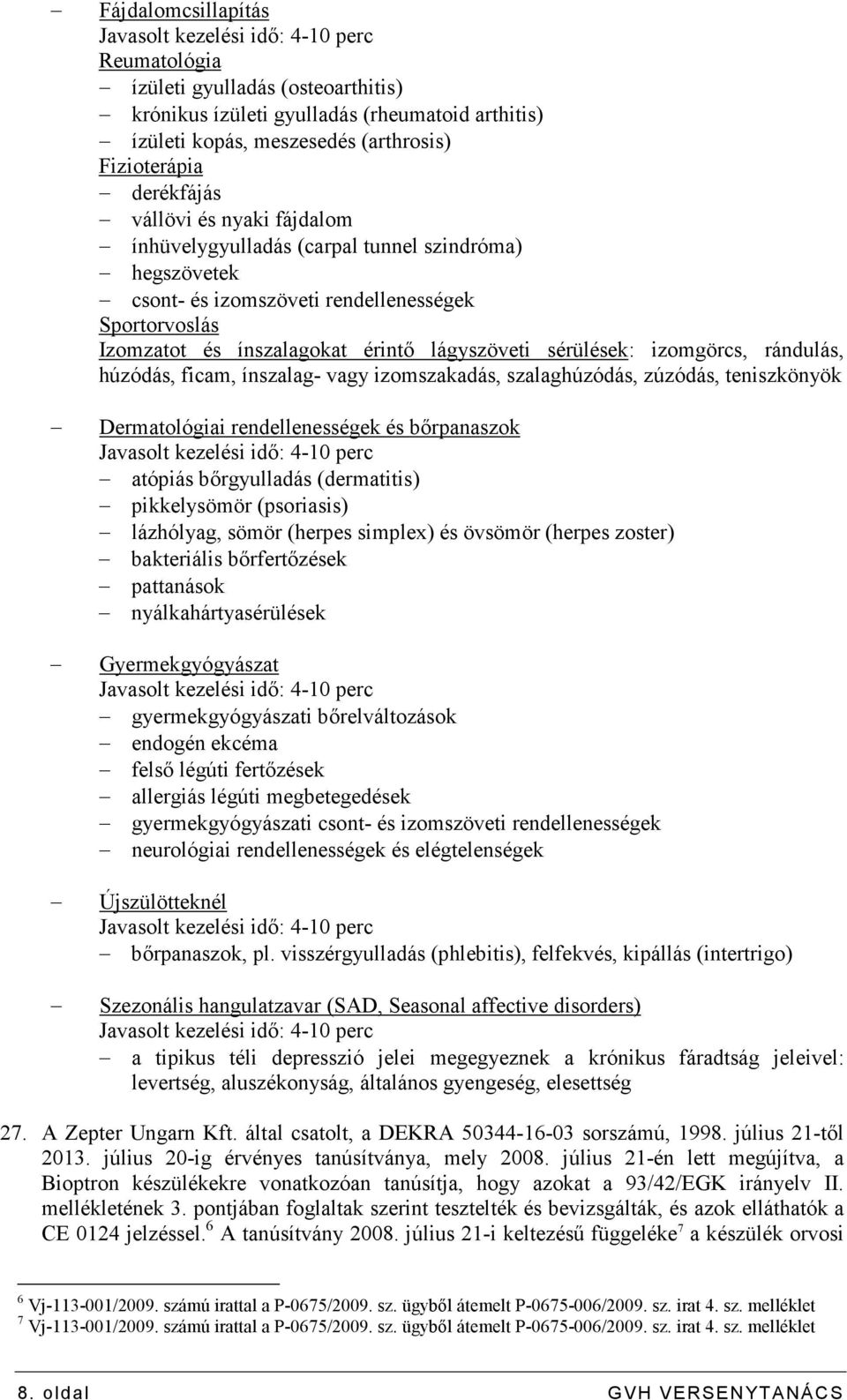 sérülések: izomgörcs, rándulás, húzódás, ficam, ínszalag- vagy izomszakadás, szalaghúzódás, zúzódás, teniszkönyök Dermatológiai rendellenességek és bırpanaszok Javasolt kezelési idı: 4-10 perc