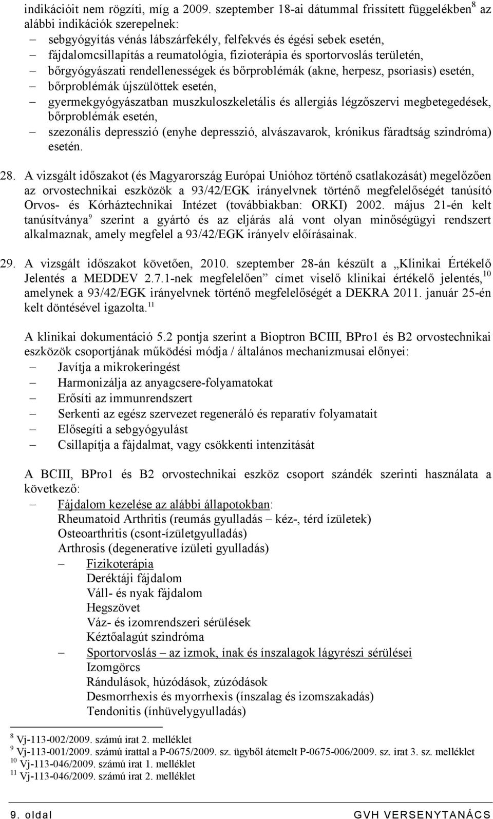 fizioterápia és sportorvoslás területén, bırgyógyászati rendellenességek és bırproblémák (akne, herpesz, psoriasis) esetén, bırproblémák újszülöttek esetén, gyermekgyógyászatban muszkuloszkeletális