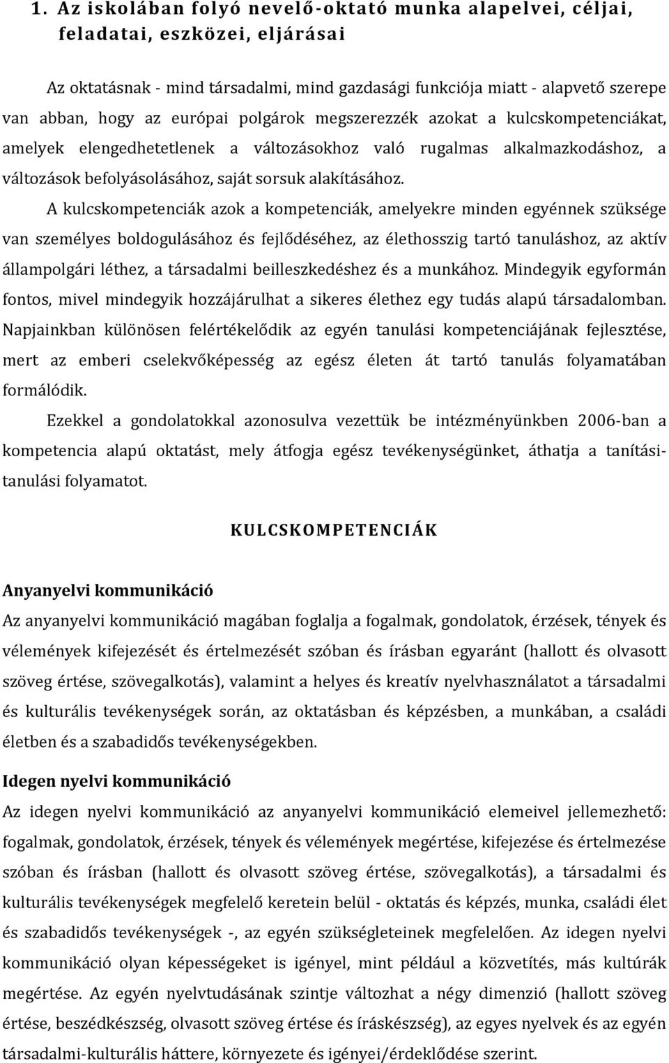 A kulcskompetenciák azok a kompetenciák, amelyekre minden egyénnek szüksége van személyes boldogulásához és fejlődéséhez, az élethosszig tartó tanuláshoz, az aktív állampolgári léthez, a társadalmi