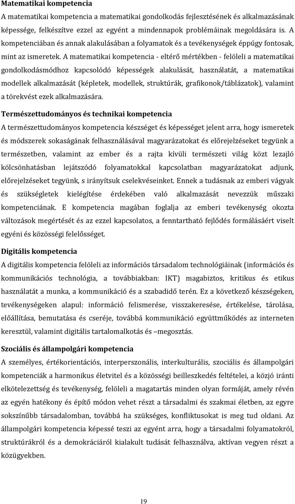 A matematikai kompetencia - eltérő mértékben - felöleli a matematikai gondolkodásmódhoz kapcsolódó képességek alakulását, használatát, a matematikai modellek alkalmazását (képletek, modellek,