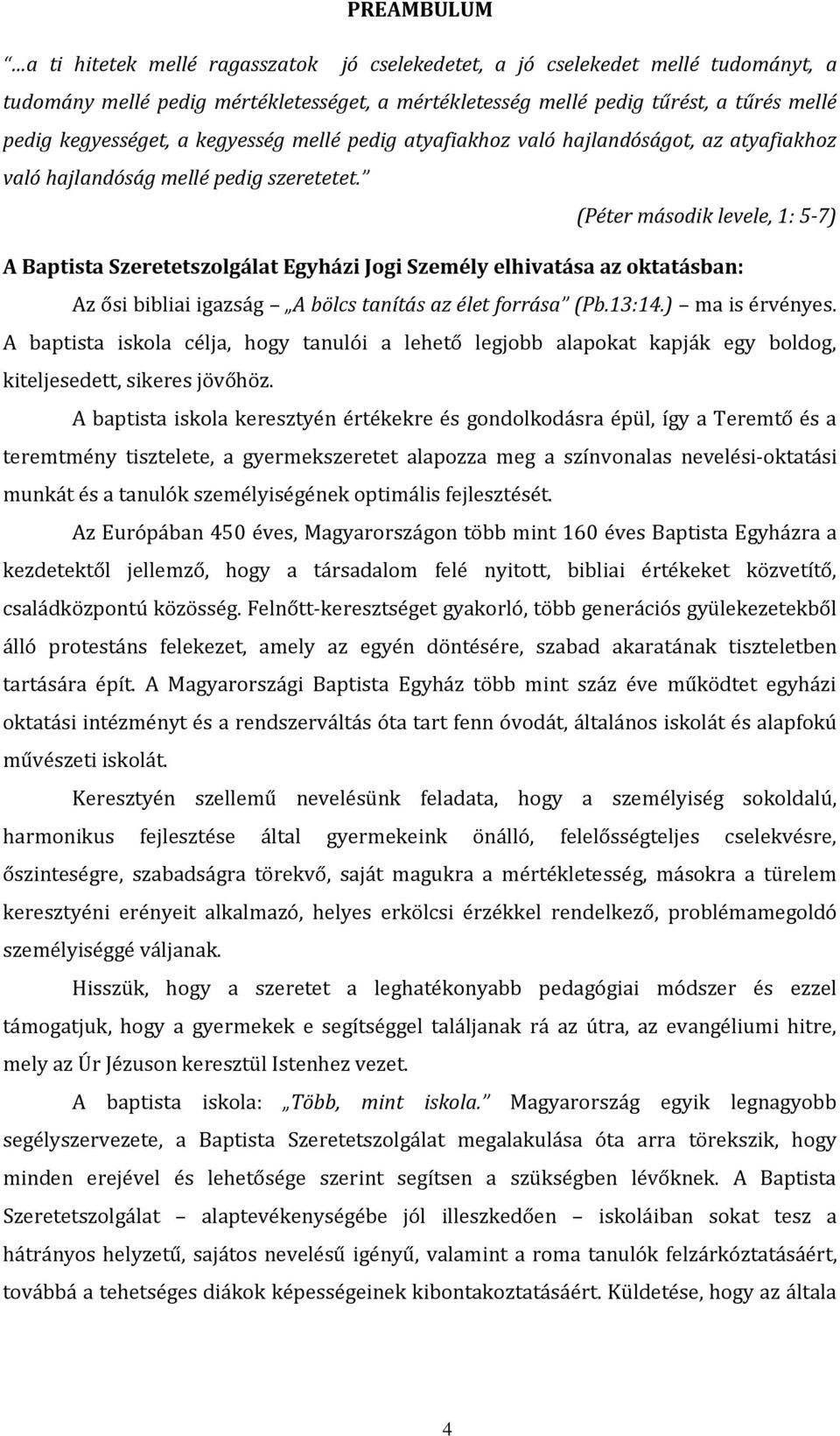 (Péter második levele, 1: 5-7) A Baptista Szeretetszolgálat Egyházi Jogi Személy elhivatása az oktatásban: Az ősi bibliai igazság A bölcs tanítás az élet forrása (Pb.13:14.) ma is érvényes.