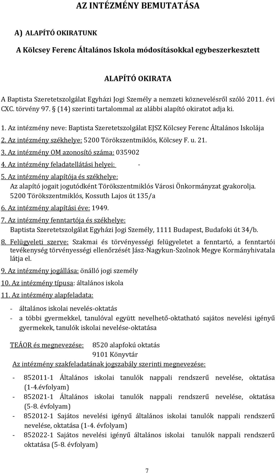 Az intézmény székhelye: 5200 Törökszentmiklós, Kölcsey F. u. 21. 3. Az intézmény OM azonosító száma: 035902 4. Az intézmény feladatellátási helyei: - 5.