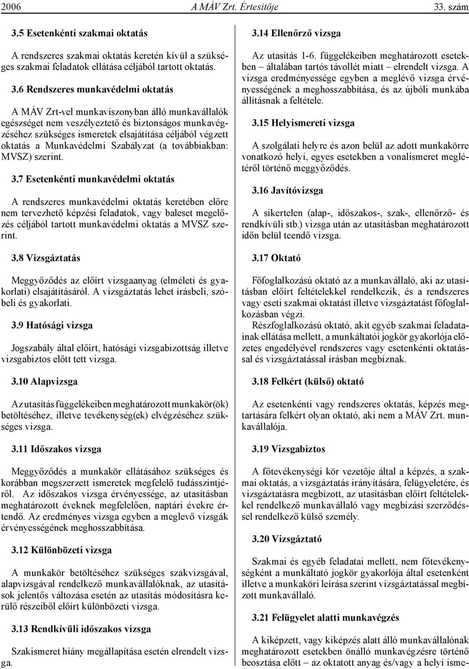 5 Esetenkénti szakmai oktatás A rendszeres szakmai oktatás keretén kívül a szükséges szakmai feladatok ellátása céljából tartott oktatás. 3.